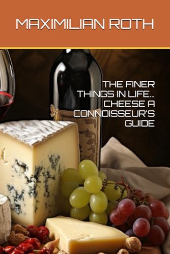 THE FINER THINGS IN LIFE… CHEESE A CONNOISSEUR'S GUIDE (The Finer Things in life by Maximilan Roth, Band 8) von Independently published