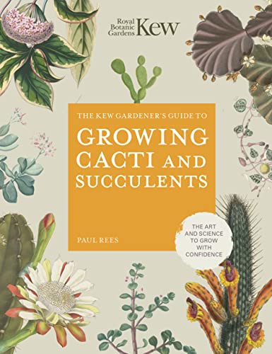 The Kew Gardener's Guide to Growing Cacti and Succulents: The Art and Science to Grow with Confidence (10) (Kew Experts, Band 10)