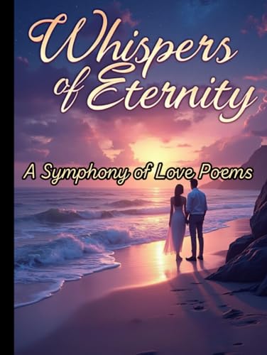 Whispers of Eternity: A Symphony of Love Poems