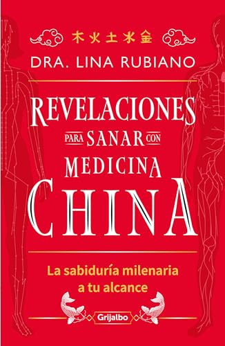 Revelaciones para sanar con medicina china / Revelations for Healing with Chines e Medicine: La Sabiduria Milenaria a Tu Alcance von Grijalbo