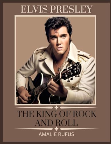 ELVIS PRESLEY THE KING OF ROCK AND ROLL: A JOURNEY THROUGH THE LIFE AND TIMES OF A MUSIC ICON von Independently published