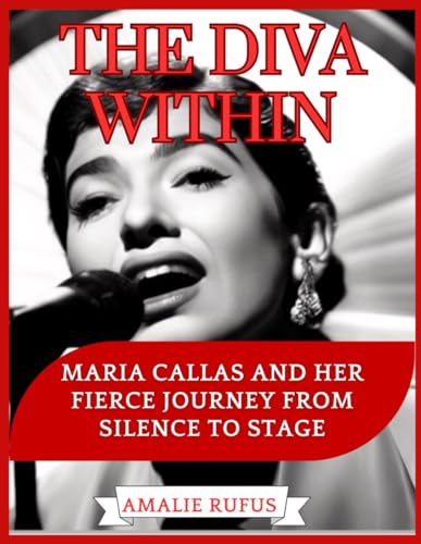 THE DIVA WITHIN: MARIA CALLAS AND HER FIERCE JOURNEY FROM SILENCE TO STAGE von Independently published