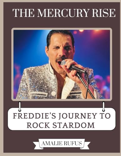 THE MERCURY RISE: FREDDIE’S JOURNEY TO ROCK STARDOM von Independently published