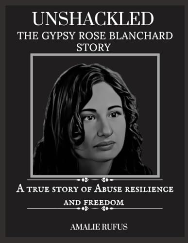 UNSHACKLED THE GYPSY ROSE BLANCHARD STORY: A true story of Abuse Resilience and Freedom von Independently published