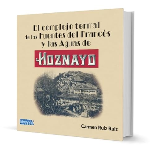 EL COMPLEJO TERMAL DE LAS FUENTES DEL FRANCÉS Y LAS AGUAS DE HOZNAYO EL COMPLEJO TERMAL DE LAS FUENTES DEL FRANCÉS Y LAS AGUAS DE HOZNAYO von Librucos