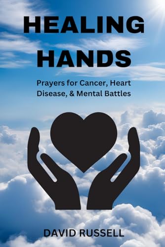 HEALING HANDS: Prayers for Cancer, Heart Disease, and Mental Battles von Independently published