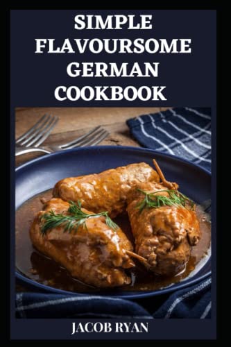 SIMPLE FLAVOURSOME GERMAN COOKBOOK: Understanding And Easy Guide To Luscious German Food Recipes Cookbook von Independently published