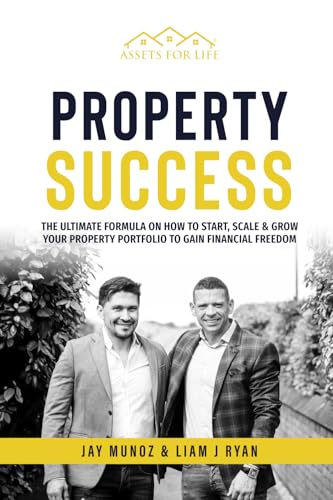 PROPERTY SUCCESS: The Ultimate Guide On How To Start, Scale & Grow Your Property Portfolio To Gain Financial Freedom von BREAKFREE FOREVER PUBLISHING