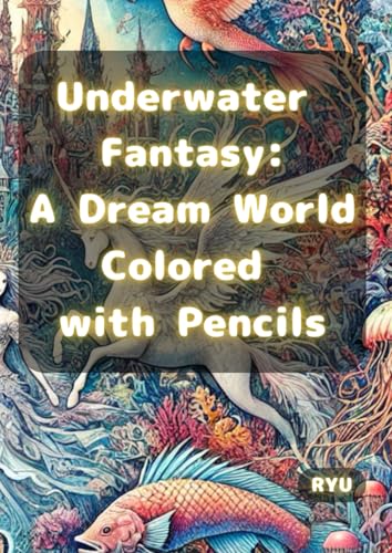 Underwater Fantasy: A Dream World Colored with Pencils von Independently published