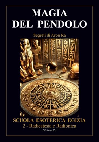 MAGIA DEL PENDOLO: Scuola Esoterica Egizia (Magia Egizia, Band 2) von Independently published