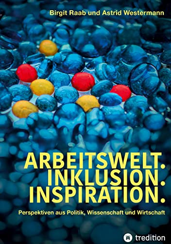 Arbeitswelt.Inklusion.Inspiration. Umsetzung der UN-Behindertenrechtskonvention. Handlungsempfehlung: Aktionspläne: Perspektiven aus Politik, ... Vertreter:innen aus Verbänden und Vereinen von tredition