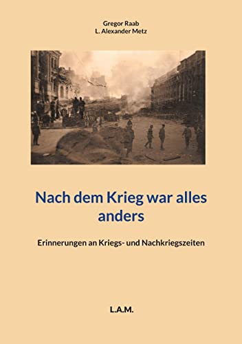 Nach dem Krieg war alles anders: Erinnerungen an Kriegs- und Nachkriegszeiten von Books on Demand GmbH
