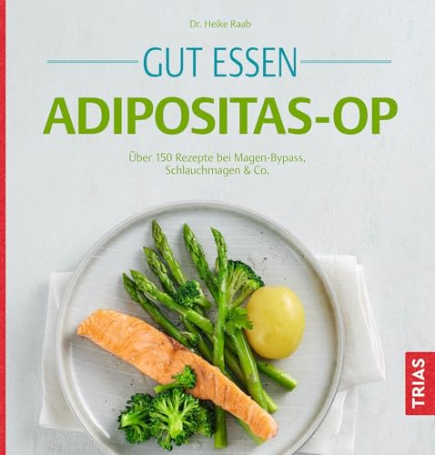 Gut essen Adipositas-OP: Über 150 Rezepte bei Magen-Bypass, Schlauchmagen & Co. (Köstlich essen) von TRIAS