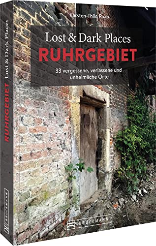 Bruckmann Dark Tourism Guide – Lost & Dark Places Ruhrgebiet: 33 vergessene, verlassene und unheimliche Orte. Düstere Geschichten und exklusive Einblicke. Inkl. Anfahrtsbeschreibungen.