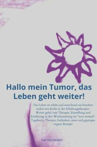 Hallo mein Tumor, das Leben geht weiter!: Das Leben ist schön und manchmal ein bisschen anders mit Krebs in der Erhaltungstherapie. von Bookmundo