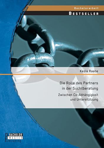 Die Rolle des Partners in der Suchtberatung: Zwischen Co-Abhängigkeit und Unterstützung Die Rolle des Partners in der Suchtberatung: Zwischen Co-Abhängigkeit und Unterstützung von Bachelor + Master Publ.