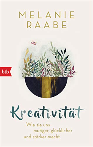 Kreativität: Wie sie uns mutiger, glücklicher und stärker macht von btb