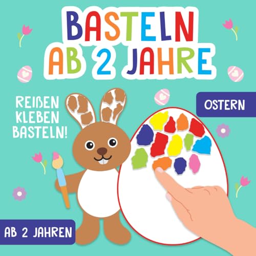 Basteln ab 2 Jahre: Ostern und Frühling - Reißen, Kleben, Basteln! - Das große kunterbunte Bastelbuch für Kinder mit farbigen Bastelvorlagen! - Für Mädchen und Jungen von Independently published