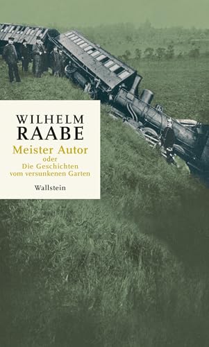 Meister Autor: oder Die Geschichten vom versunkenen Garten (Wilhelm Raabe. Werke. Kritische kommentierte Ausgabe) von Wallstein Erfolgstitel - Belletristik und Sachbuch