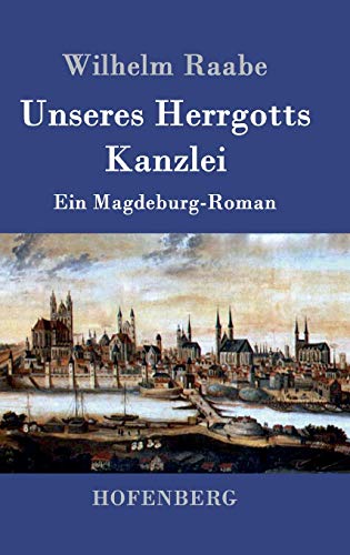 Unseres Herrgotts Kanzlei: Ein Magdeburg-Roman
