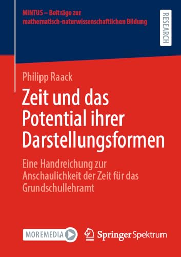 Zeit und das Potential ihrer Darstellungsformen: Eine Handreichung zur Anschaulichkeit der Zeit für das Grundschullehramt (MINTUS – Beiträge zur mathematisch-naturwissenschaftlichen Bildung) von Springer Spektrum