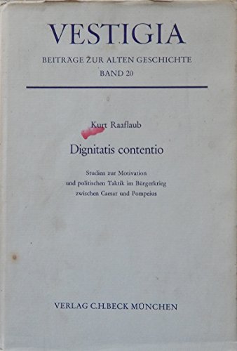 Dignitatis contentio: Studien zur Motivation und politischen Taktik im Bürgerkrieg zwischen Cäsar und Pompeius