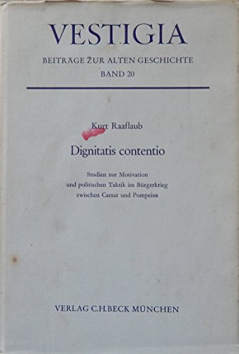 Dignitatis contentio: Studien zur Motivation und politischen Taktik im Bürgerkrieg zwischen Cäsar und Pompeius (Vestigia: Beiträge zur Alten Geschichte) Dignitatis contentio: Studien zur Motivation und politischen Taktik im Bürgerkrieg zwischen Cäsar und Pompeius (Vestigia: Beiträge zur Alten Geschichte)