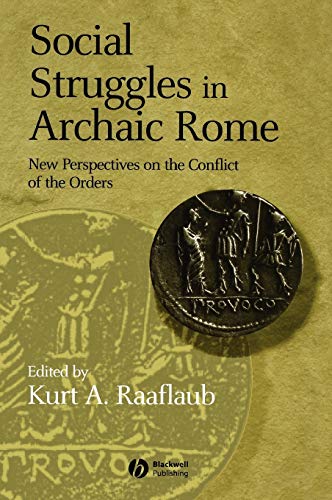 Social Struggles In Archaic Rome: New Perspectives On The The Conflict Of The Orders Social Struggles In Archaic Rome: New Perspectives On The The Conflict Of The Orders