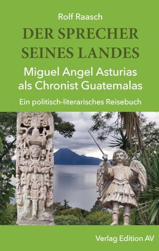 DER SPRECHER SEINES LANDES - Miguel Angel Asturias als Chronist Guatemalas: Ein politisch-literarisches Reisebuch von Verlag Edition AV