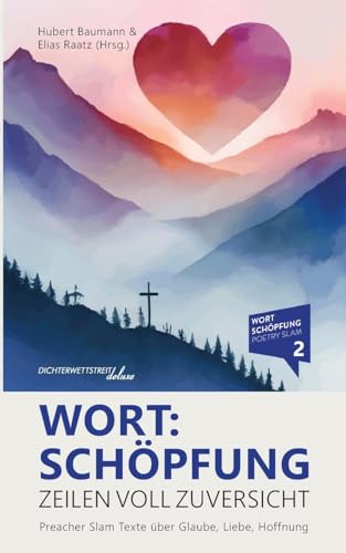 Wort:Schöpfung - Zeilen voll Zuversicht: Preacher Slam Texte über Glaube, Liebe, Hoffnung von Dichterwettstreit deluxe