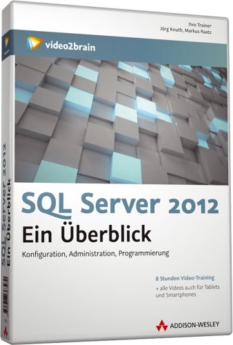 SQL Server 2012: Ein Überblick - Video-Training - SQL Server 2012: Ein Überblick. Konfiguration, Administration, Programmierung (AW Videotraining Programmierung/Technik)
