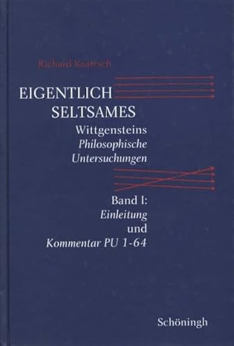 Raatzsch, Richard, Bd.1 : 'Eigentlich Seltsames': Wittgensteins Philosophische Untersuchungen. Band I: Einleitung und Kommentar PU 1-64