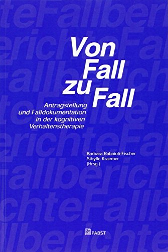 Von Fall zu Fall. Antragstellung und Falldokumentation in der kognitiven Verhaltenstherapie Von Fall zu Fall. Antragstellung und Falldokumentation in der kognitiven Verhaltenstherapie