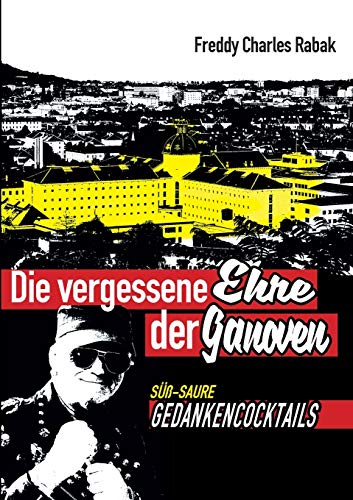 Die vergessene Ehre der Ganoven: süß - saure Gedanken- Cocktails (Adieu Rotlicht-Milieu, Band 4)