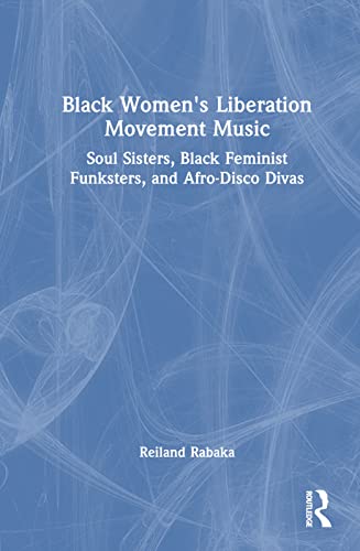 Black Women's Liberation Movement Music: Soul Sisters, Black Feminist Funksters, and Afro-Disco Divas
