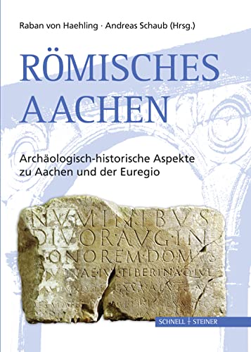 Römisches Aachen: Archäologisch-historische Aspekte zu Aachen und der Euregio von Schnell & Steiner GmbH