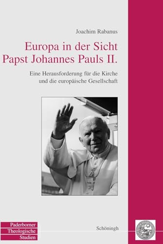 Europa in der Sicht Papst Johannes Pauls II: Eine Herausforderung für die Kirche und die europäische Gesellschaft (Paderborner Theologische Studien)