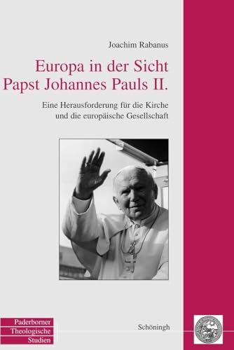 Europa in der Sicht Papst Johannes Pauls II: Eine Herausforderung für die Kirche und die europäische Gesellschaft (Paderborner Theologische Studien)