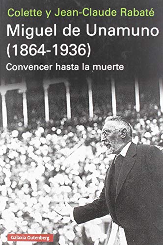Miguel de Unamuno (1864-1936): Convencer hasta la muerte (Ensayo) von GALAXIA