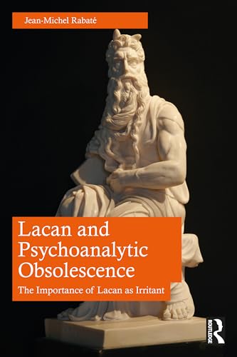 Lacan and Psychoanalytic Obsolescence: The Importance of Lacan As Irritant von Routledge