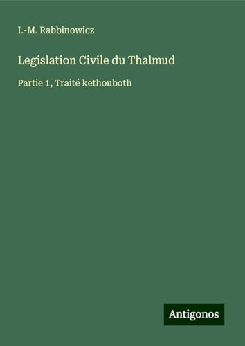 Legislation Civile du Thalmud: Partie 1, Traité kethouboth von Antigonos Verlag