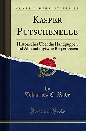 Kasper Putschenelle (Classic Reprint): Historisches Über die Handpuppen und Althamburgische Kasperszenen: Historisches Über Die Handpuppen Und Althamburgische Kasperszenen (Classic Reprint) von Forgotten Books