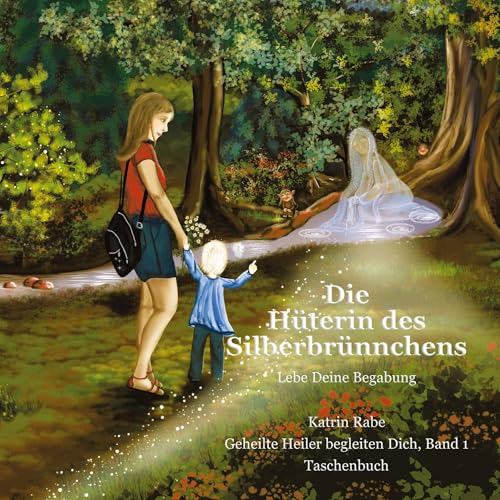 Die Hüterin des Silberbrünnchens: Lebe Deine Begabung (Geheilte Heiler begleiten Dich) von Book on Demand