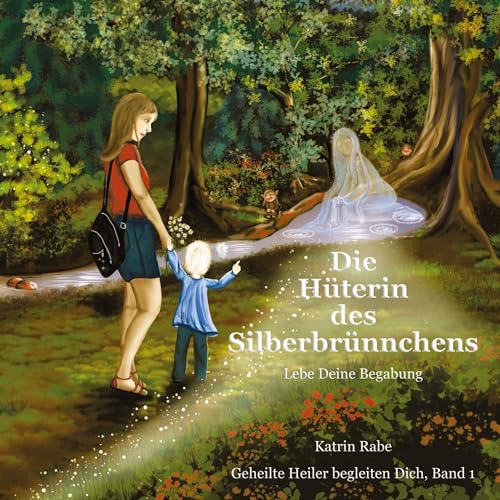 Die Hüterin des Silberbrünnchens: Lebe Deine Begabung