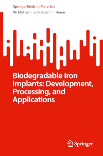 Biodegradable Iron Implants: Development, Processing, and Applications (SpringerBriefs in Materials) von Springer