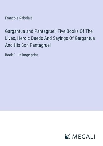 Gargantua and Pantagruel; Five Books Of The Lives, Heroic Deeds And Sayings Of Gargantua And His Son Pantagruel: Book 1 - in large print von Megali Verlag