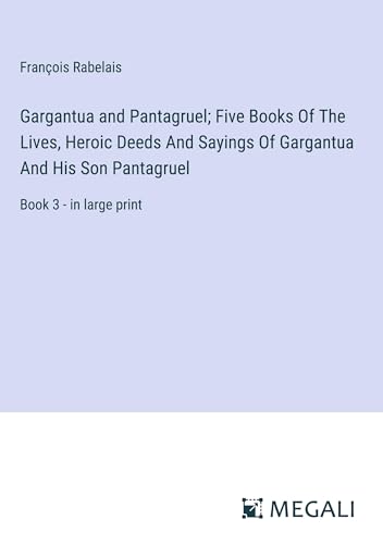 Gargantua and Pantagruel; Five Books Of The Lives, Heroic Deeds And Sayings Of Gargantua And His Son Pantagruel: Book 3 - in large print von Megali Verlag