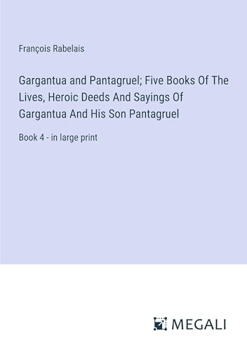 Gargantua and Pantagruel; Five Books Of The Lives, Heroic Deeds And Sayings Of Gargantua And His Son Pantagruel: Book 4 - in large print von Megali Verlag