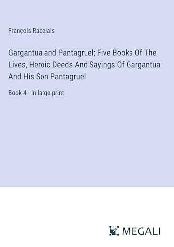 Gargantua and Pantagruel; Five Books Of The Lives, Heroic Deeds And Sayings Of Gargantua And His Son Pantagruel: Book 4 - in large print von Megali Verlag