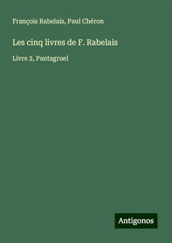 Les cinq livres de F. Rabelais: Livre 2, Pantagruel Les cinq livres de F. Rabelais: Livre 2, Pantagruel von Antigonos Verlag
